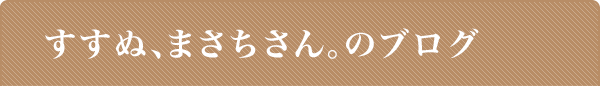 すすぬ、まさちさん。のブログ